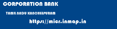 CORPORATION BANK  TAMIL NADU KANCHEEPURAM    micr code